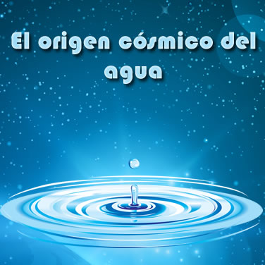 El origen cósmico del Agua